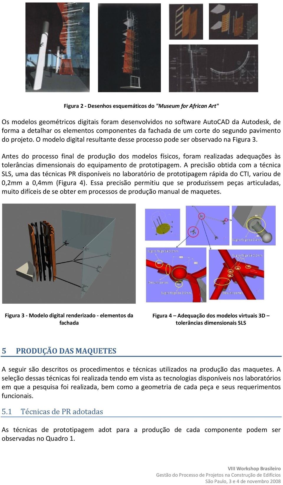 Antes do processo final de produção dos modelos físicos, foram realizadas adequações às tolerâncias dimensionais do equipamento de prototipagem.