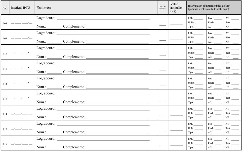 .- Logradouro: _ Num.: Complemento: Utiliz. Tipol. Pos AC AT Test 014..- Logradouro: _ Num.: Complemento: Utiliz. Tipol. Pos AC AT Test 015..- Logradouro: _ Num.: Complemento: Utiliz. Tipol. Pos AC AT Test 016.