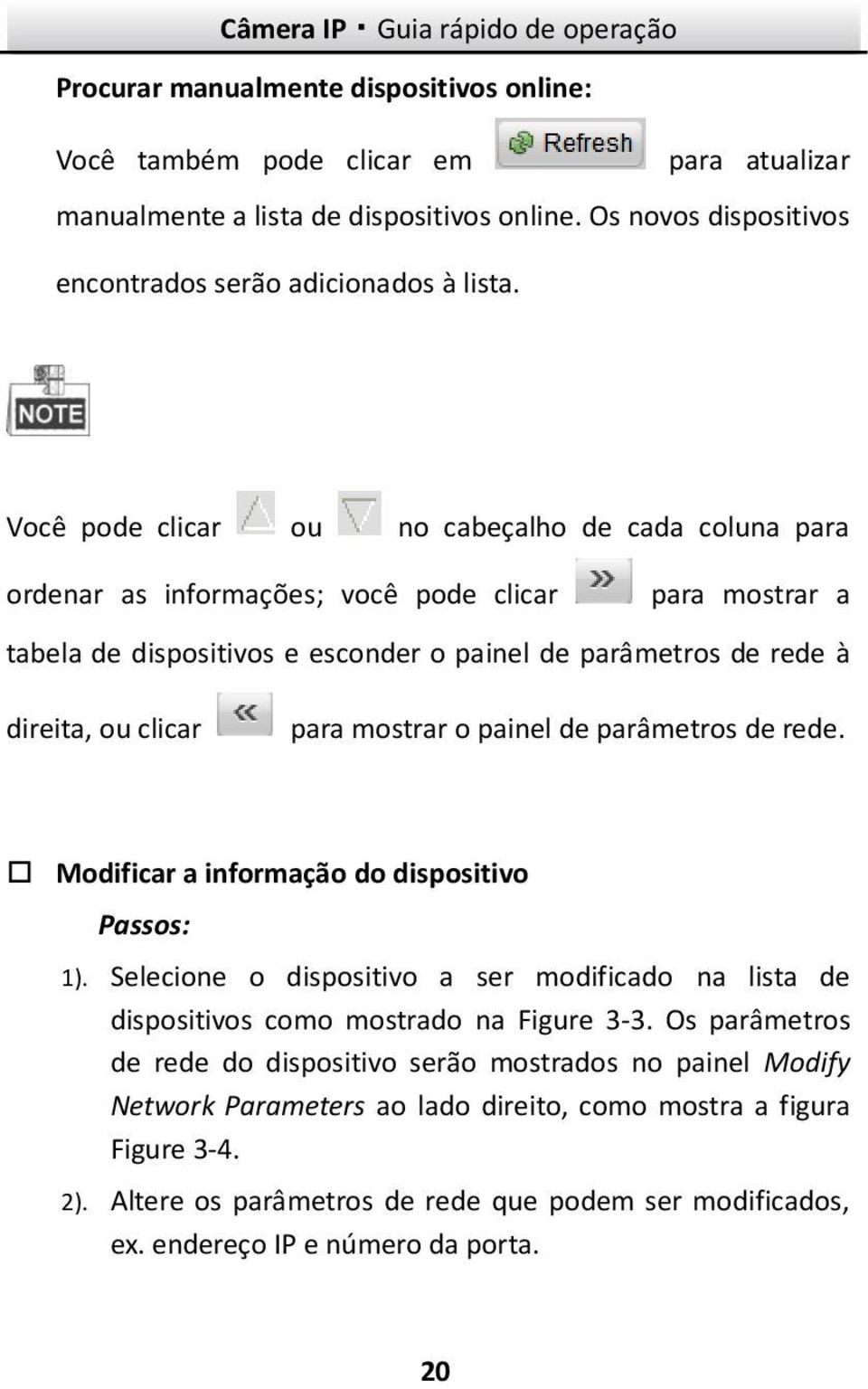 mostrar o painel de parâmetros de rede. Modificar a informação do dispositivo Passos: 1). Selecione o dispositivo a ser modificado na lista de dispositivos como mostrado na Figure 3-3.