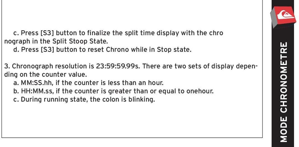 hh, if the counter is less than an hour. b. HH:MM.ss, if the counter is greater than or equal to onehour. c. During running state, the colon is blinking.