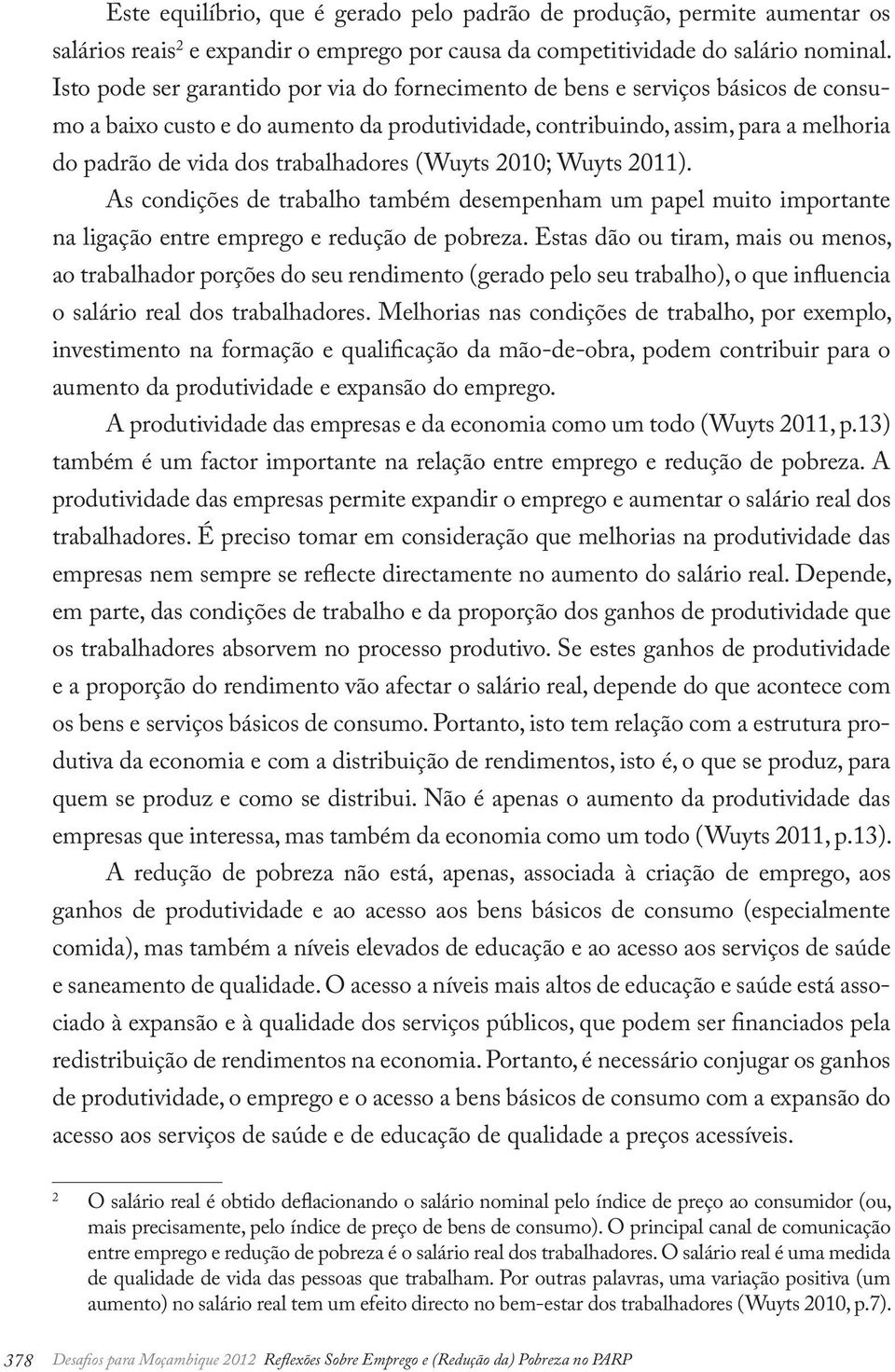 trabalhadores (Wuyts 2010; Wuyts 2011). As condições de trabalho também desempenham um papel muito importante na ligação entre emprego e redução de pobreza.