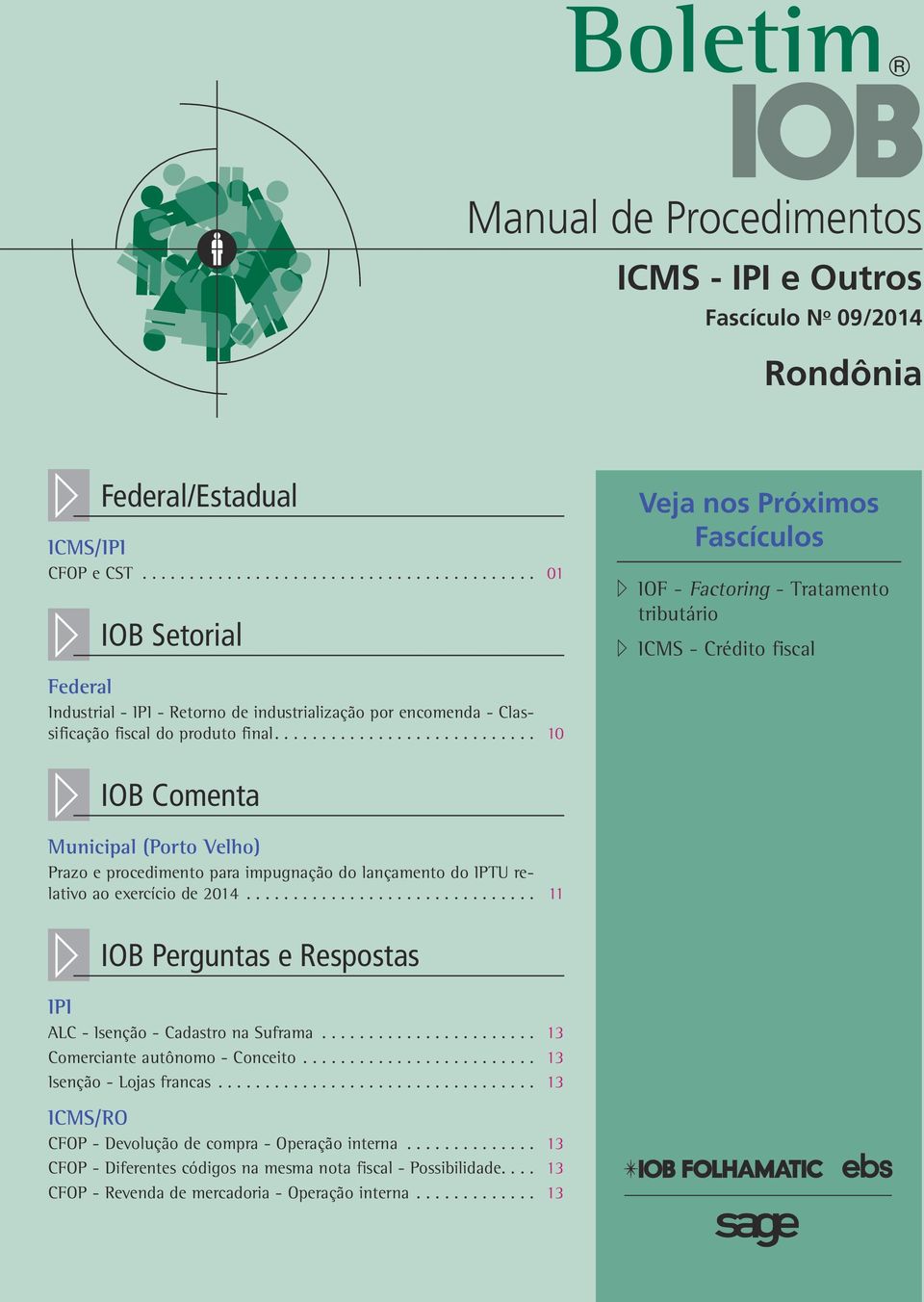 ... 10 Veja nos Próximos Fascículos a IOF - Factoring - Tratamento tributário a ICMS - Crédito fiscal // IOB Comenta Municipal (Porto Velho) Prazo e procedimento para impugnação do lançamento do IPTU