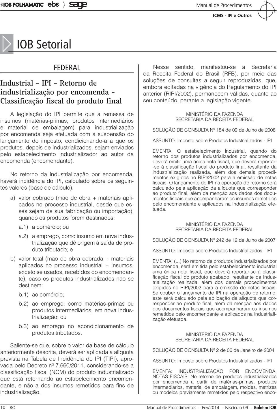 encoa IOB Setorial Federal Industrial - IPI - Retorno de industrialização por encomenda - Classificação fiscal do produto final A legislação do IPI permite que a remessa de insumos (matérias-primas,