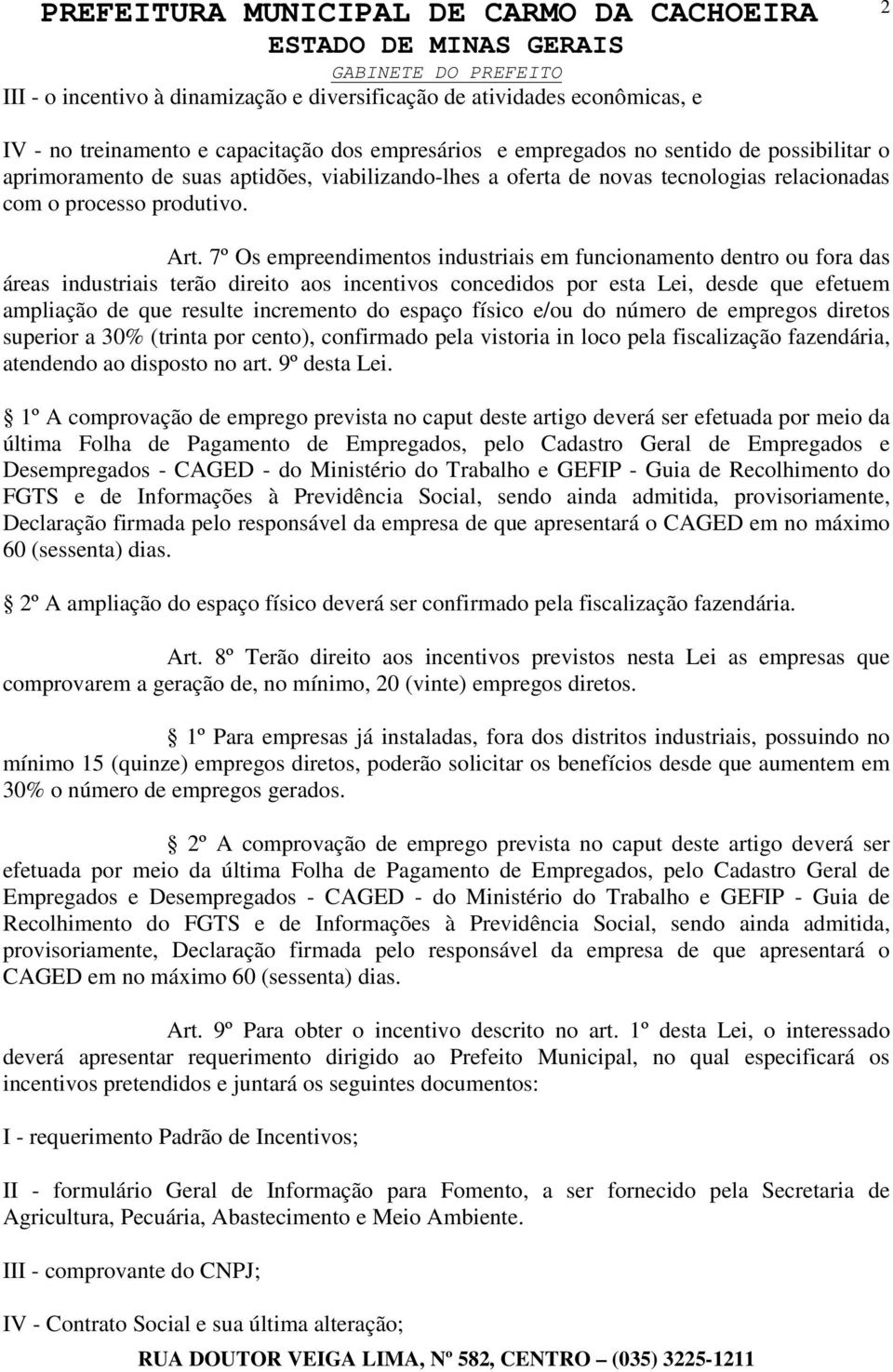 7º Os empreendimentos industriais em funcionamento dentro ou fora das áreas industriais terão direito aos incentivos concedidos por esta Lei, desde que efetuem ampliação de que resulte incremento do