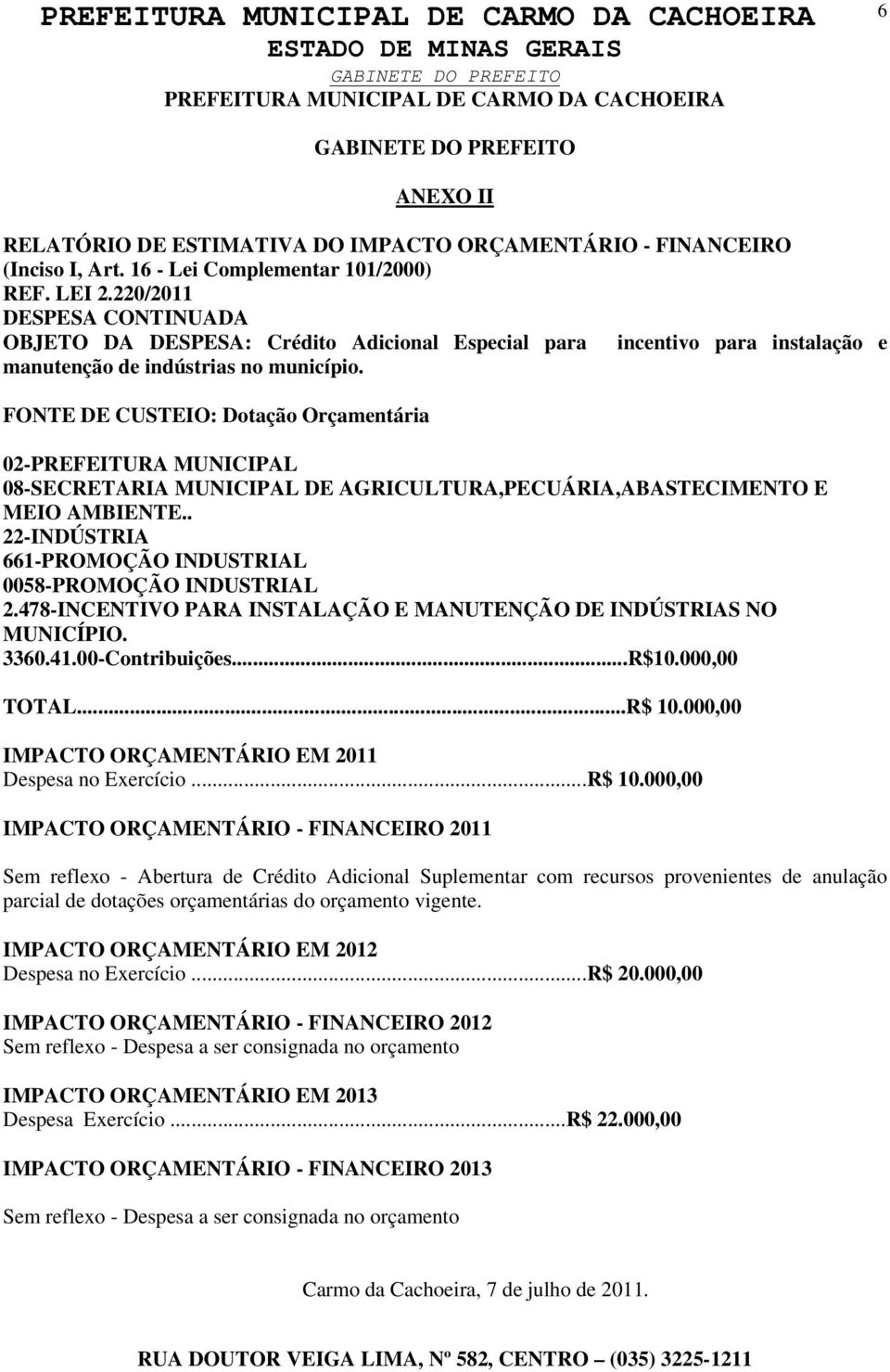 FONTE DE CUSTEIO: Dotação Orçamentária 02-PREFEITURA MUNICIPAL 08-SECRETARIA MUNICIPAL DE AGRICULTURA,PECUÁRIA,ABASTECIMENTO E MEIO AMBIENTE.