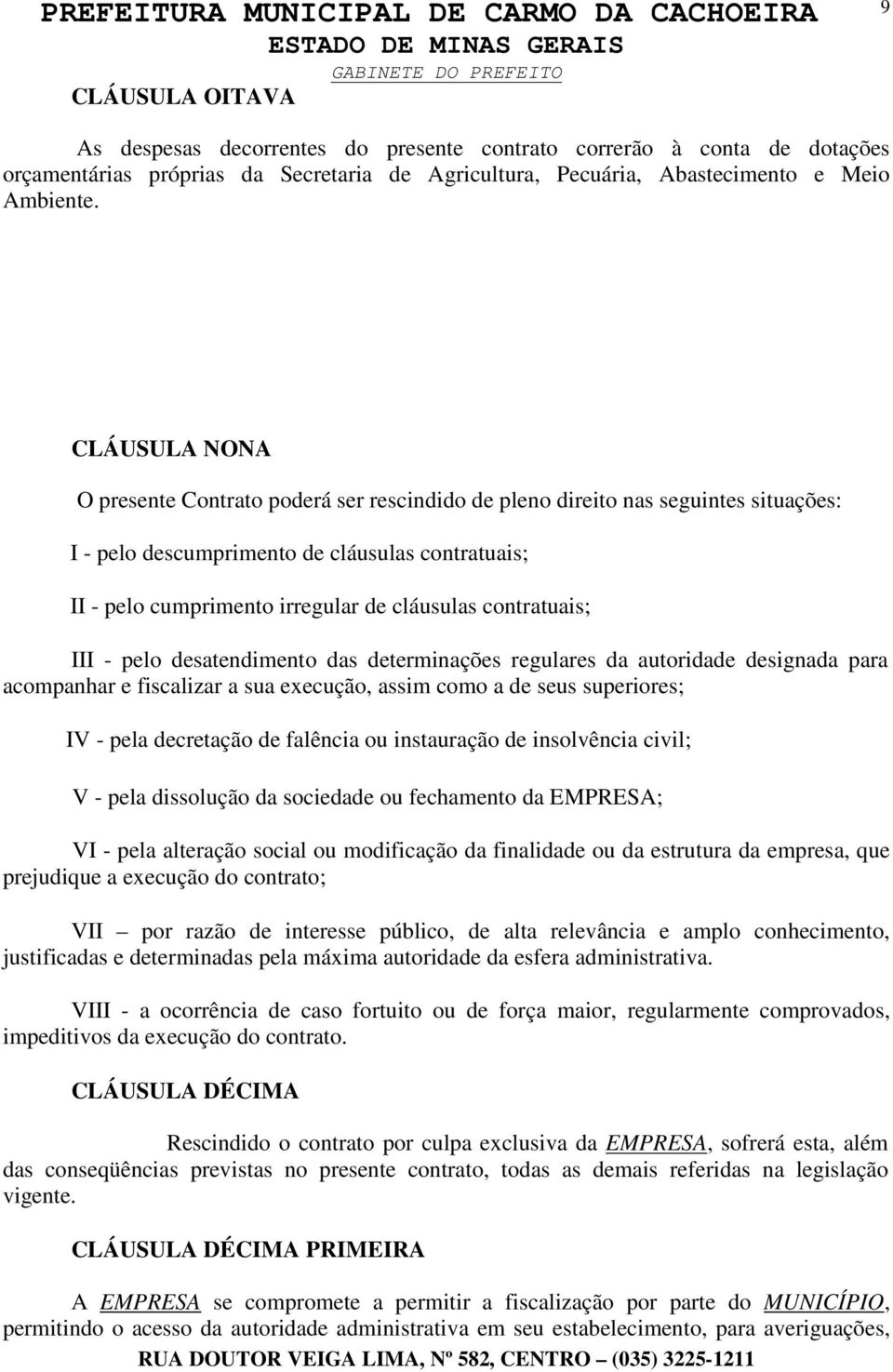 contratuais; III - pelo desatendimento das determinações regulares da autoridade designada para acompanhar e fiscalizar a sua execução, assim como a de seus superiores; IV - pela decretação de