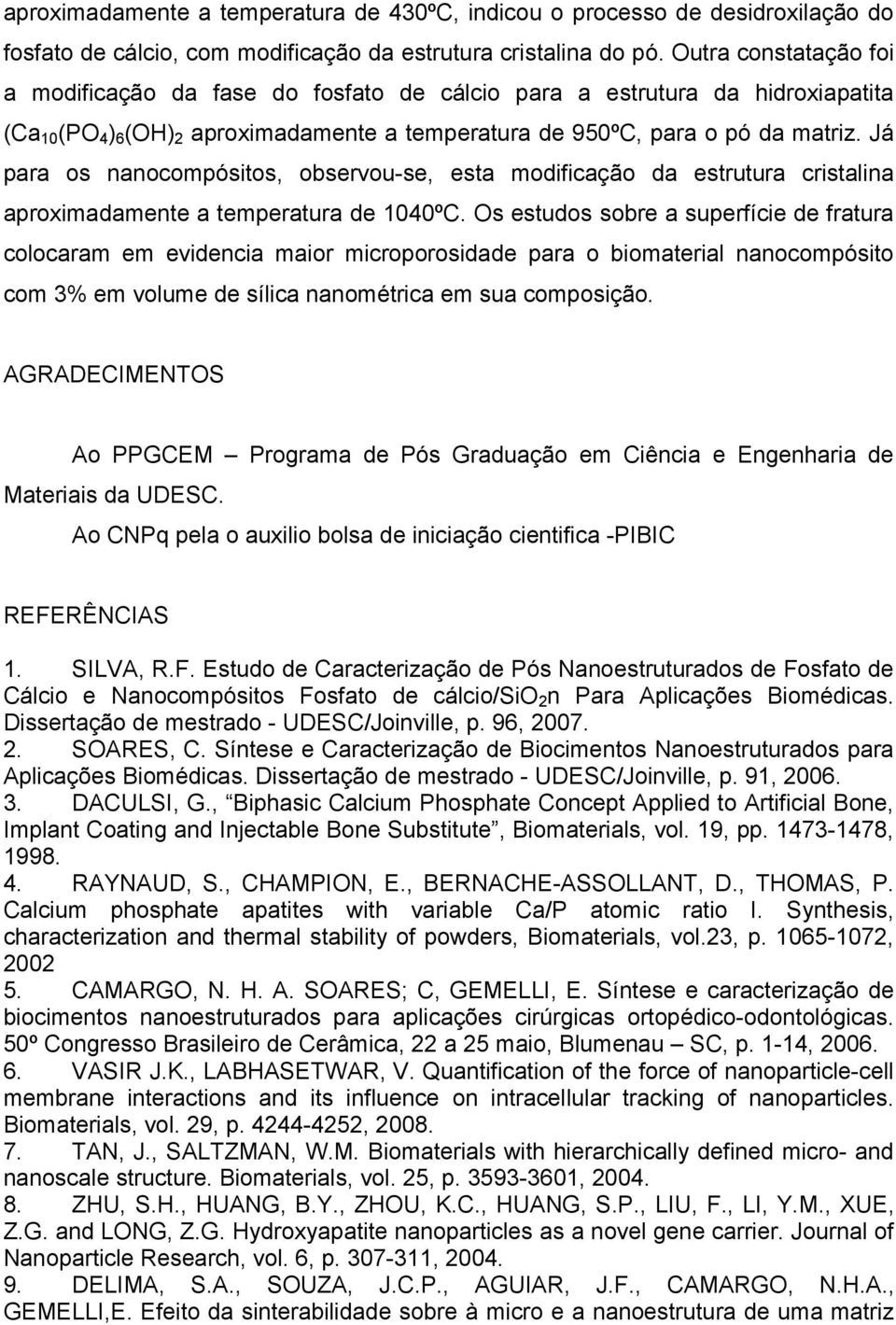 Já para os nanocompósitos, observou-se, esta modificação da estrutura cristalina aproximadamente a temperatura de 1040ºC.