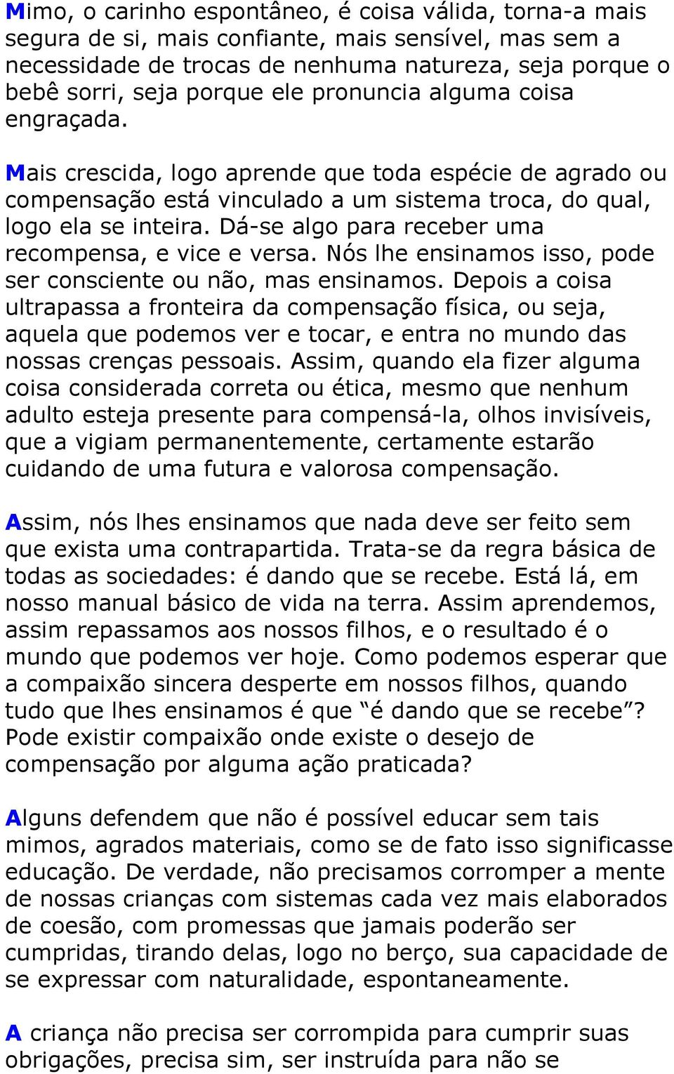 Dá-se algo para receber uma recompensa, e vice e versa. Nós lhe ensinamos isso, pode ser consciente ou não, mas ensinamos.