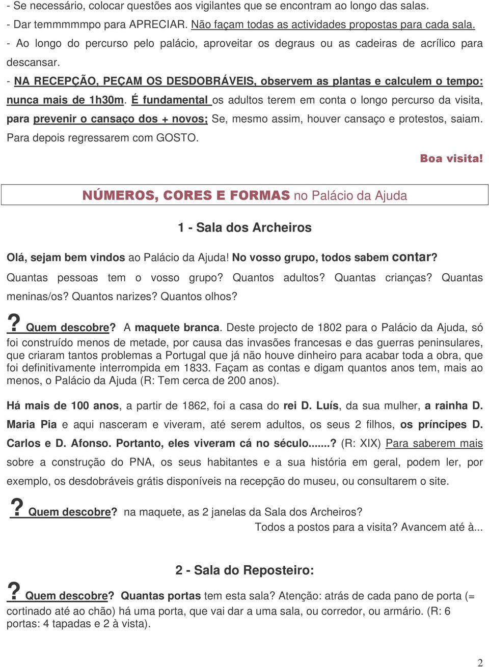 É fundamental os adultos terem em conta o longo percurso da visita, para prevenir o cansaço dos + novos; Se, mesmo assim, houver cansaço e protestos, saiam. Para depois regressarem com GOSTO.