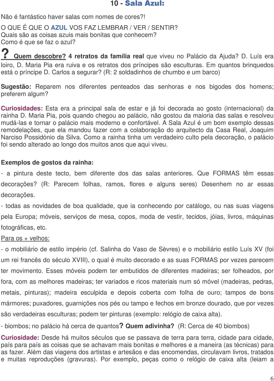 Carlos a segurar? (R: 2 soldadinhos de chumbo e um barco) Sugestão: Reparem nos diferentes penteados das senhoras e nos bigodes dos homens; preferem algum?