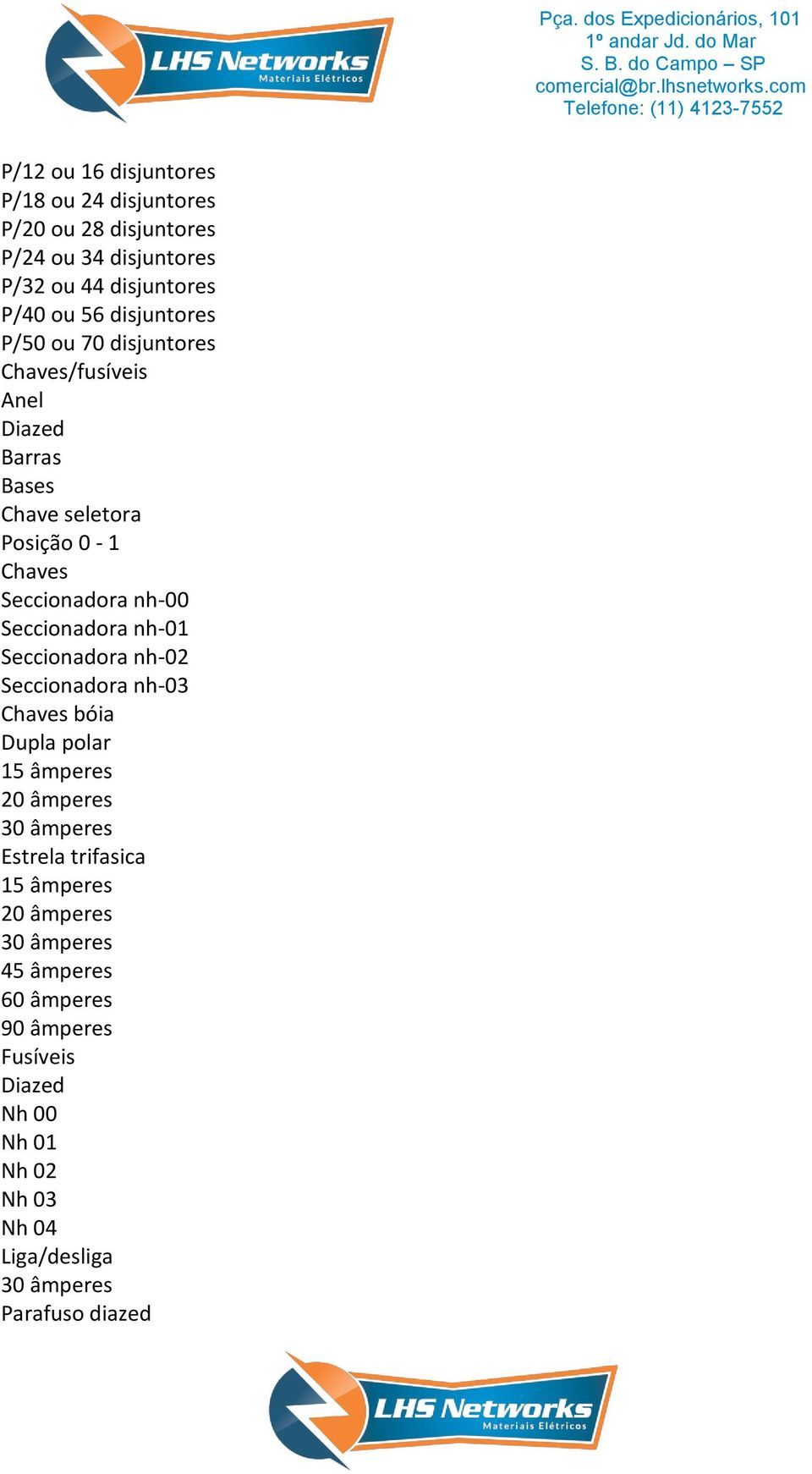 Seccionadora nh-01 Seccionadora nh-02 Seccionadora nh-03 Chaves bóia Dupla polar 15 âmperes 20 âmperes 30 âmperes Estrela trifasica 15