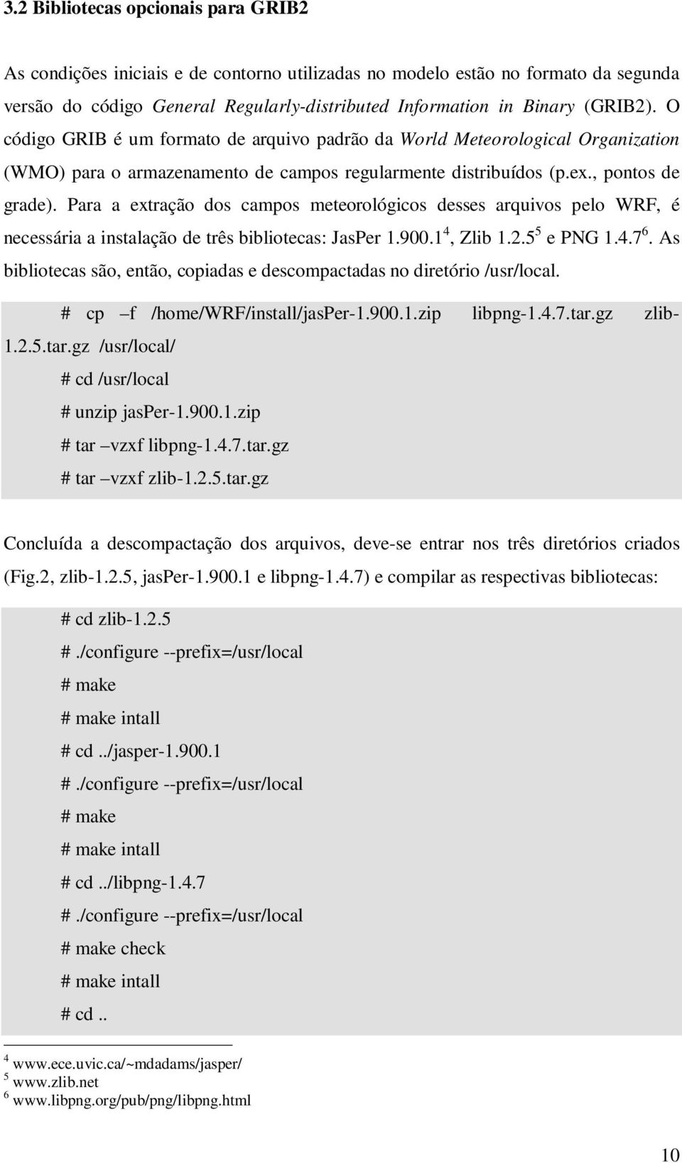 Para a extração dos campos meteorológicos desses arquivos pelo WRF, é necessária a instalação de três bibliotecas: JasPer 1.900.1 4, Zlib 1.2.5 5 e PNG 1.4.7 6.