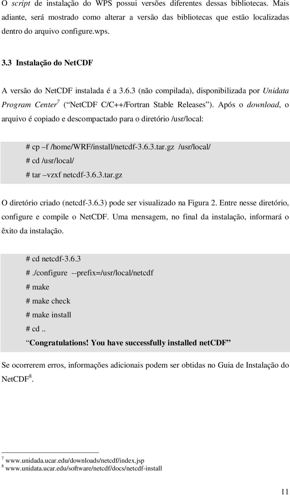 Após o download, o arquivo é copiado e descompactado para o diretório usrlocal: # cp f homewrfinstallnetcdf-3.6.3.tar.gz usrlocal # cd usrlocal # tar vzxf netcdf-3.6.3.tar.gz O diretório criado (netcdf-3.