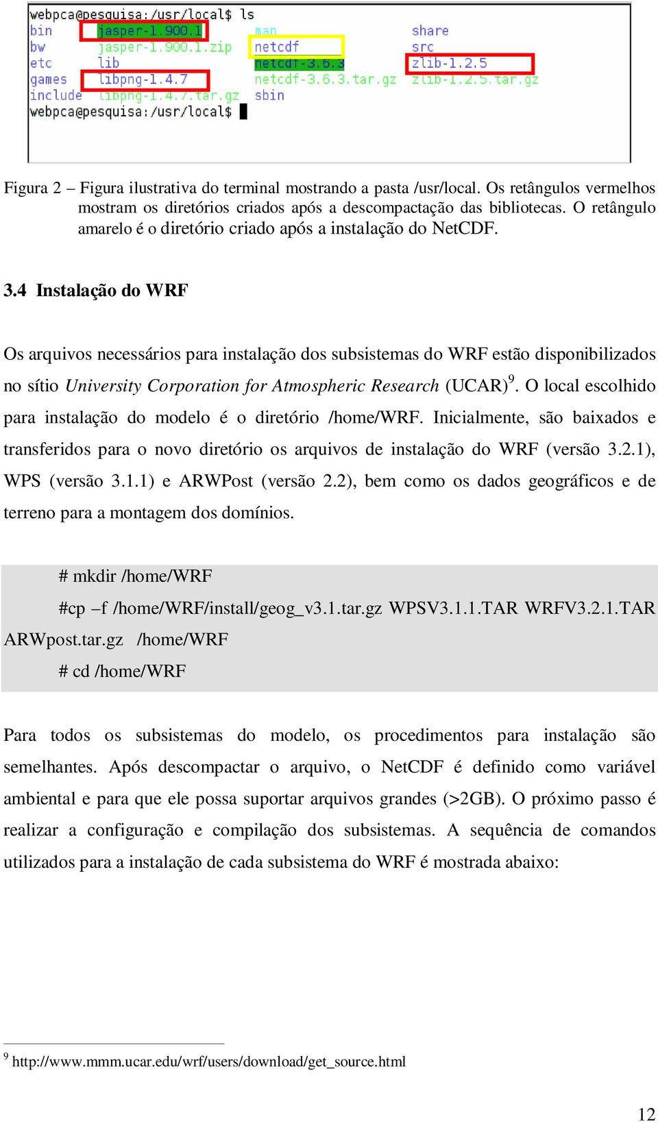 4 Instalação do WRF Os arquivos necessários para instalação dos subsistemas do WRF estão disponibilizados no sítio University Corporation for Atmospheric Research (UCAR) 9.