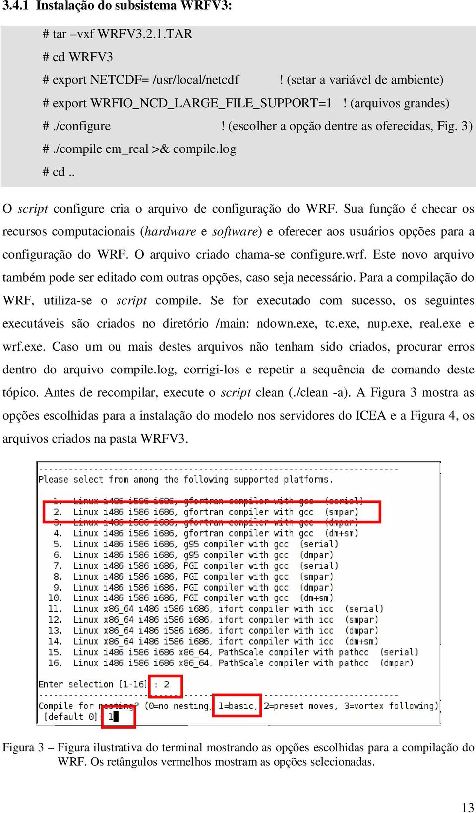 Sua função é checar os recursos computacionais (hardware e software) e oferecer aos usuários opções para a configuração do WRF. O arquivo criado chama-se configure.wrf.