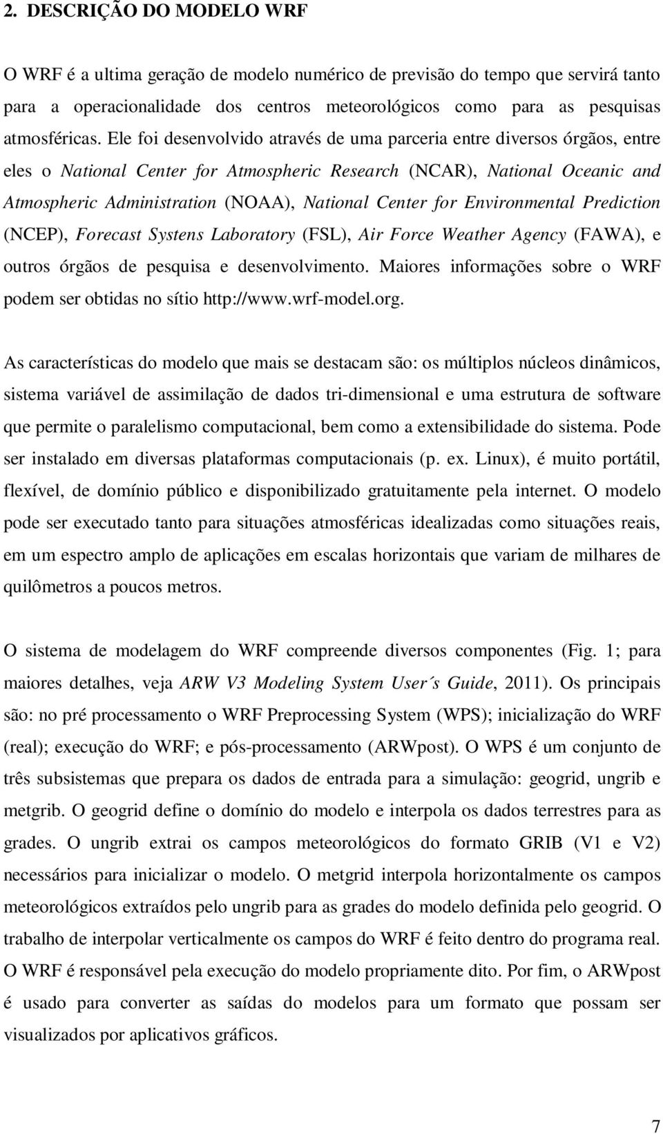 Center for Environmental Prediction (NCEP), Forecast Systens Laboratory (FSL), Air Force Weather Agency (FAWA), e outros órgãos de pesquisa e desenvolvimento.