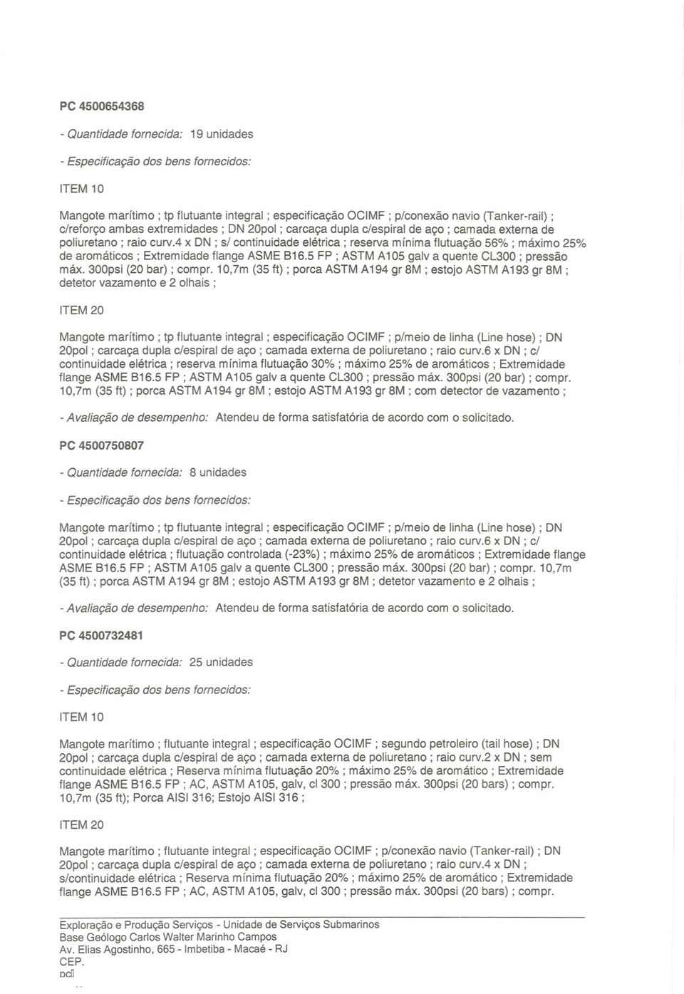 300psi (20 bar) ; compro10,7m (35 ft) ; porca ASTM A194 gr 8M ; estojo ASTM A193 gr 8M ; continuidade elétrica; reserva mínima flutuação 30%; máximo 25% de aromáticos; Extremidade flange ASME B16.