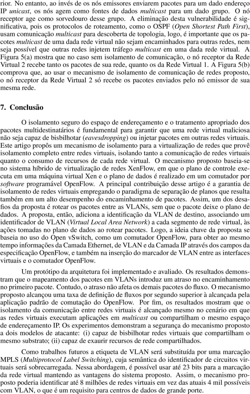 A eliminação desta vulnerabilidade é significativa, pois os protocolos de roteamento, como o OSPF (Open Shortest Path First), usam comunicação multicast para descoberta de topologia, logo, é