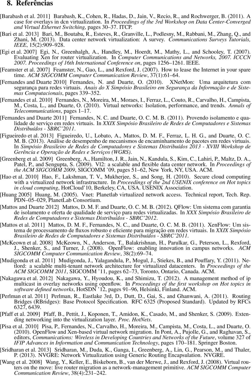 , Rabbani, M., Zhang, Q., and Zhani, M. (2013). Data center network virtualization: A survey. Communications Surveys Tutorials, IEEE, 15(2):909 928. [Egi et al. 2007] Egi, N., Greenhalgh, A.