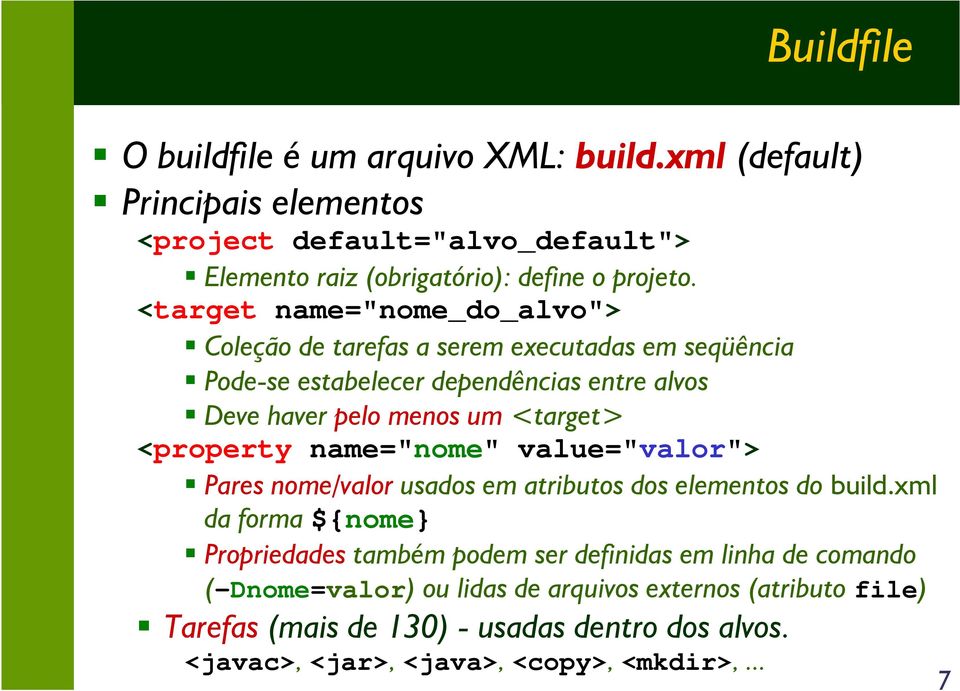 <property name="nome" value="valor"> Pares nome/valor usados em atributos dos elementos do build.