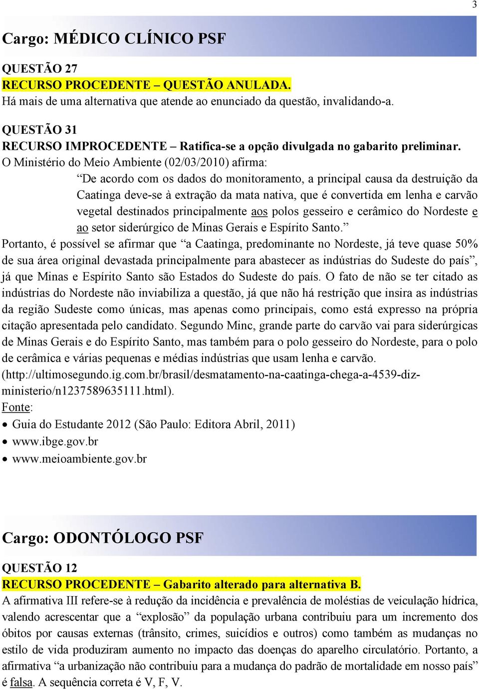 em lenha e carvão vegetal destinados principalmente aos polos gesseiro e cerâmico do Nordeste e ao setor siderúrgico de Minas Gerais e Espírito Santo.