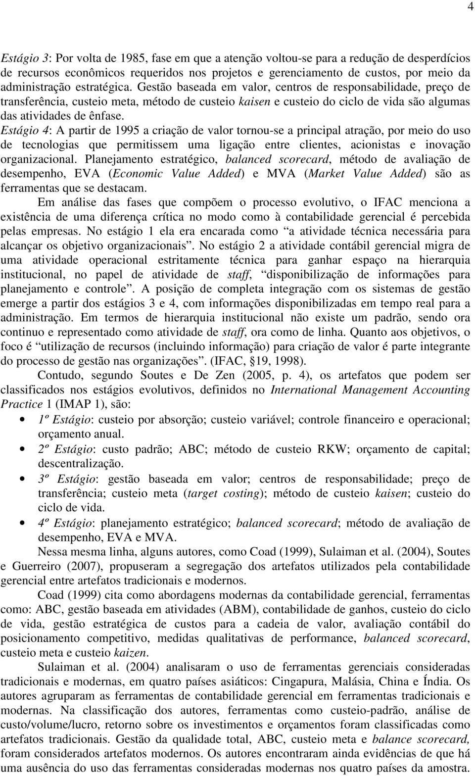 Estágio 4: A partir de 1995 a criação de valor tornou-se a principal atração, por meio do uso de tecnologias que permitissem uma ligação entre clientes, acionistas e inovação organizacional.