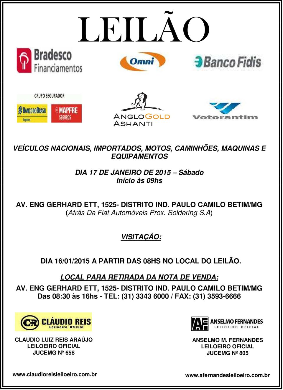 A) VISITAÇÃO: DIA 16/01/2015 A PARTIR DAS 08HS NO LOCAL DO LEILÃO. LOCAL PARA RETIRADA DA NOTA DE VENDA: AV. ENG GERHARD ETT, 1525- DISTRITO IND.