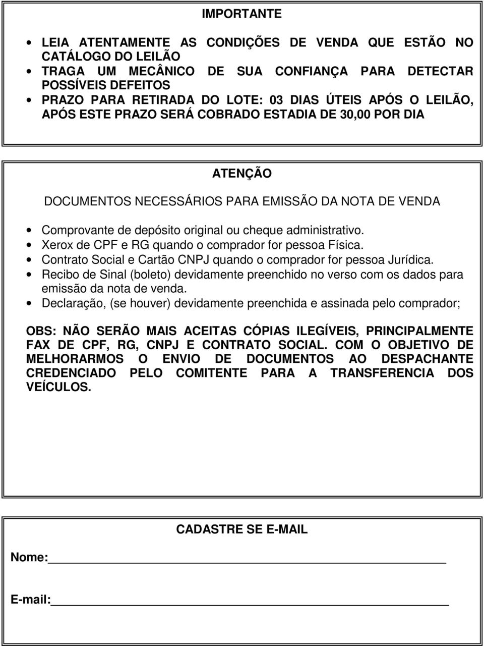 Xerox de CPF e RG quando o comprador for pessoa Física. Contrato Social e Cartão CNPJ quando o comprador for pessoa Jurídica.