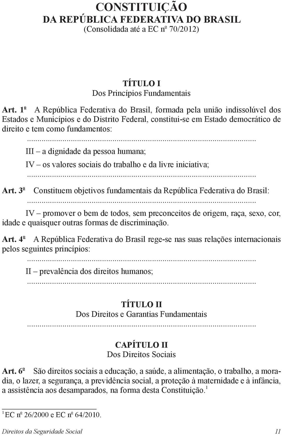 .. III a dignidade da pessoa humana; IV os valores sociais do trabalho e da livre iniciativa;... Art. 3 o Constituem objetivos fundamentais da República Federativa do Brasil:.