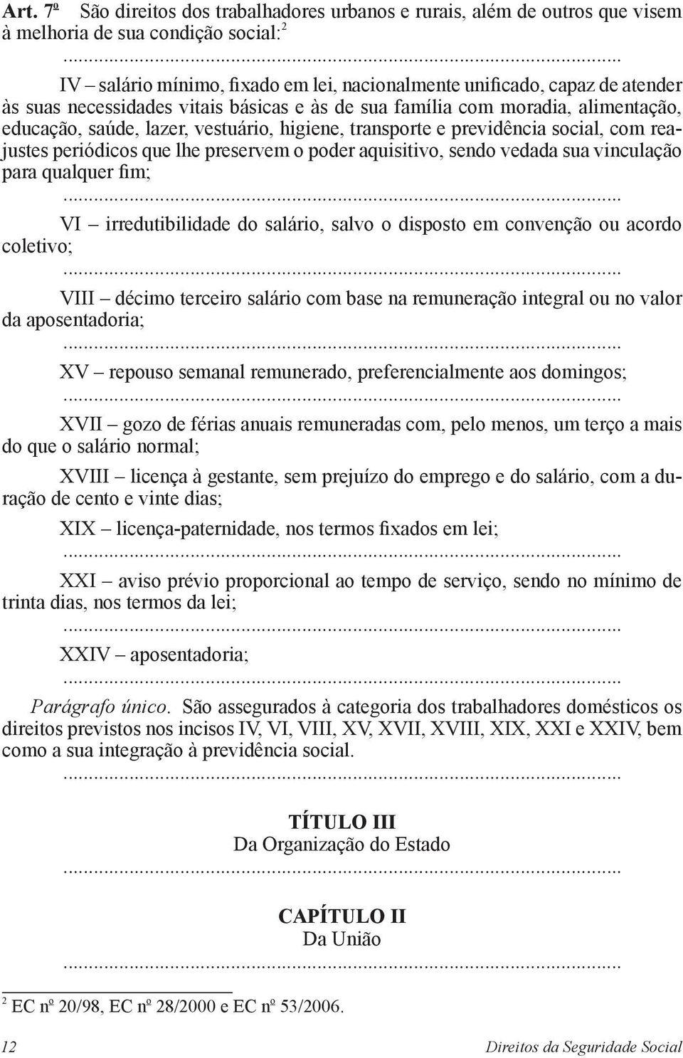 higiene, transporte e previdência social, com reajustes periódicos que lhe preservem o poder aquisitivo, sendo vedada sua vinculação para qualquer fim;.