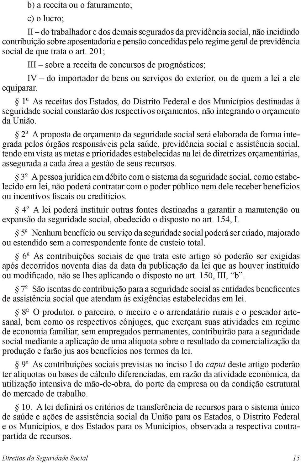 1 o As receitas dos Estados, do Distrito Federal e dos Municípios destinadas à seguridade social constarão dos respectivos orçamentos, não integrando o orçamento da União.