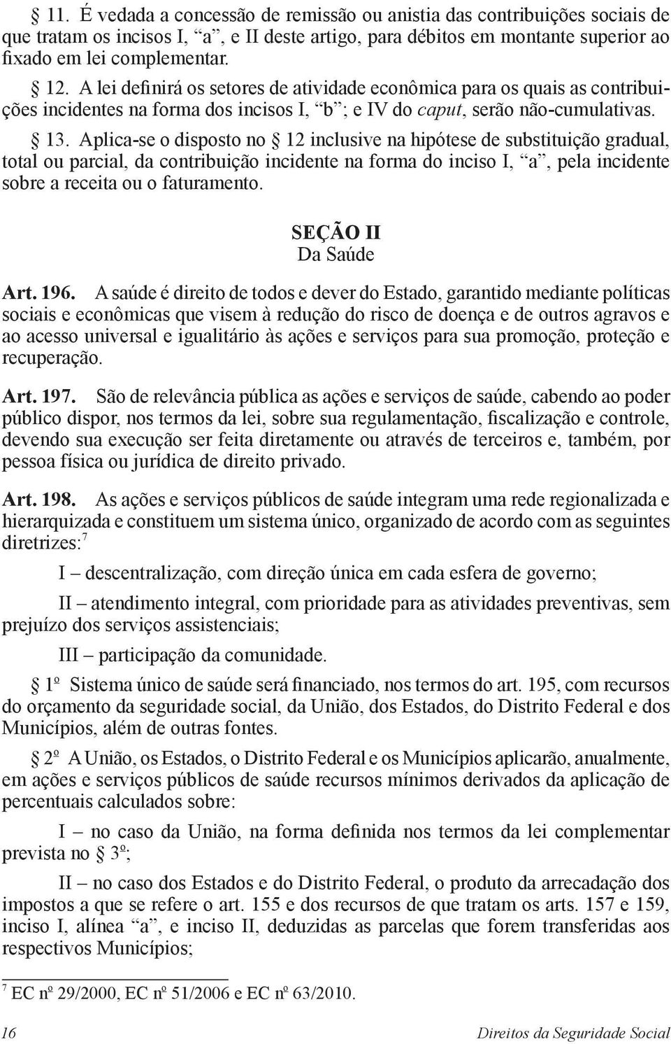 Aplica-se o disposto no 12 inclusive na hipótese de substituição gradual, total ou parcial, da contribuição incidente na forma do inciso I, a, pela incidente sobre a receita ou o faturamento.