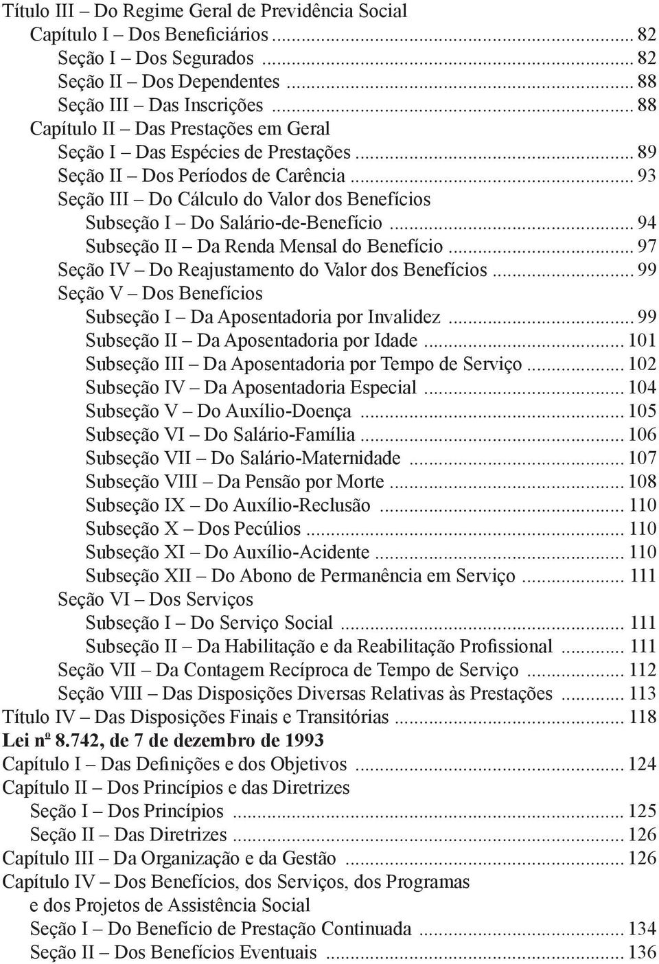 .. 93 seção III Do Cálculo do Valor dos Benefícios subseção I Do Salário-de-Benefício... 94 subseção II Da Renda Mensal do Benefício... 97 seção IV Do Reajustamento do Valor dos Benefícios.