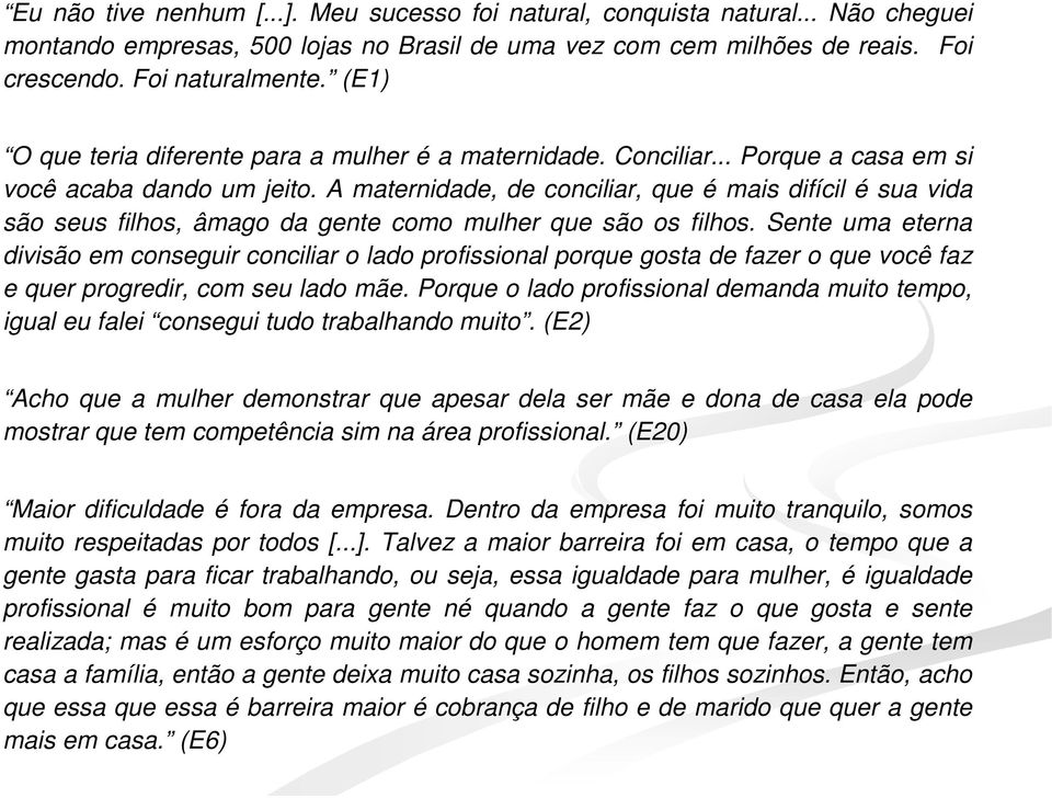 A maternidade, de conciliar, que é mais difícil é sua vida são seus filhos, âmago da gente como mulher que são os filhos.