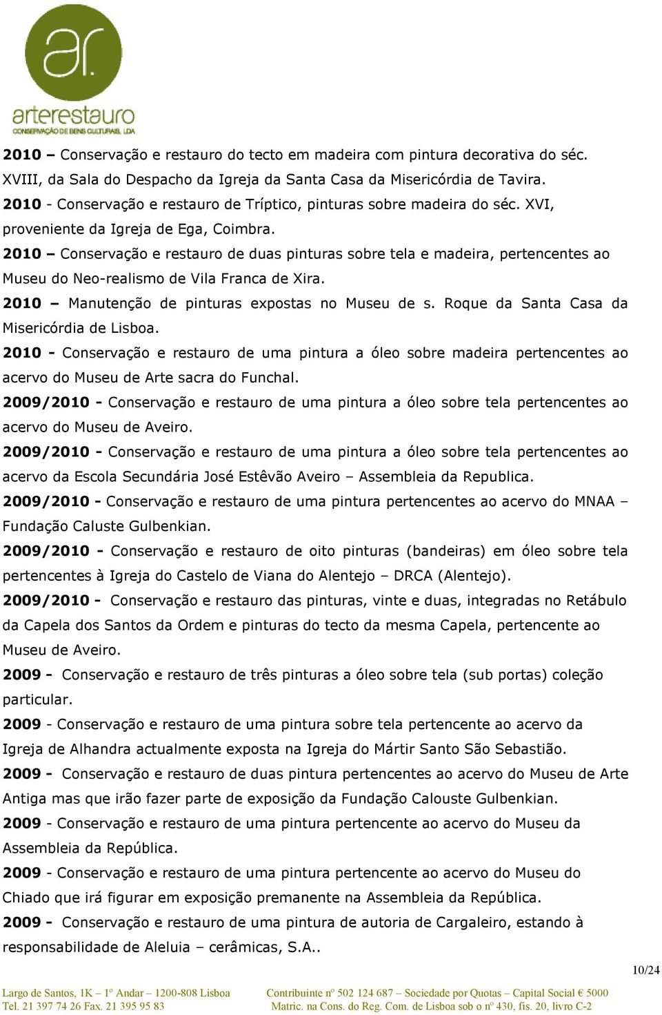 2010 Conservação e restauro de duas pinturas sobre tela e madeira, pertencentes ao Museu do Neo-realismo de Vila Franca de Xira. 2010 Manutenção de pinturas expostas no Museu de s.