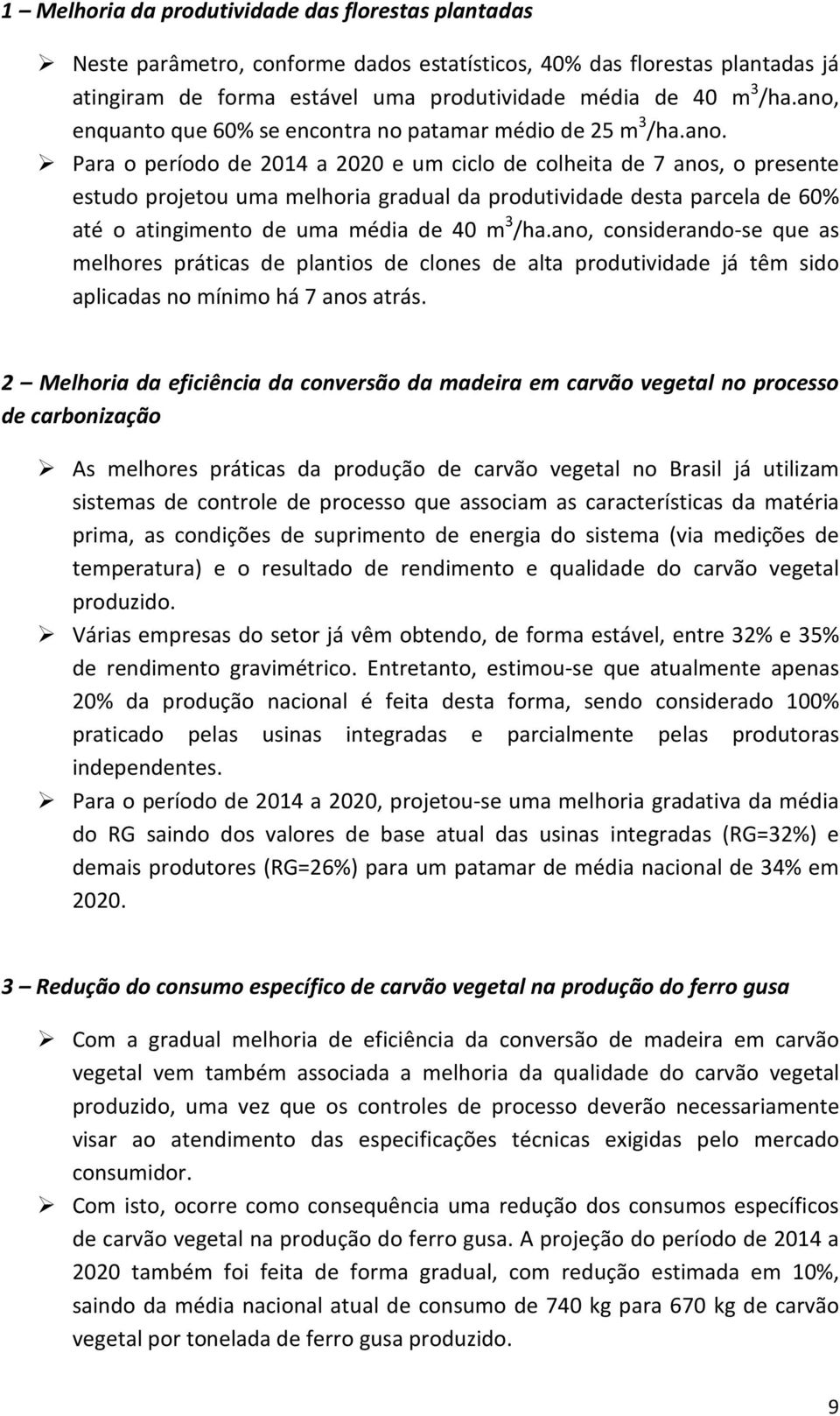 ano, considerando-se que as melhores práticas de plantios de clones de alta produtividade já têm sido aplicadas no mínimo há 7 anos atrás.