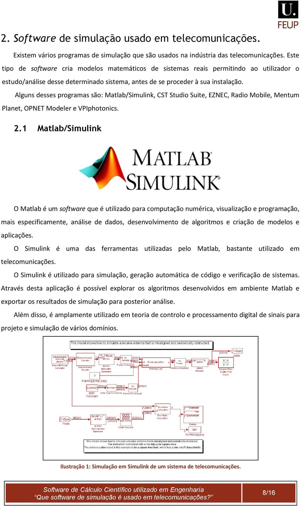 Alguns desses programas são: Matlab/Simulink, CST Studio Suite, EZNEC, Radio Mobile, Mentum Planet, OPNET Modeler e VPIphotonics. 2.