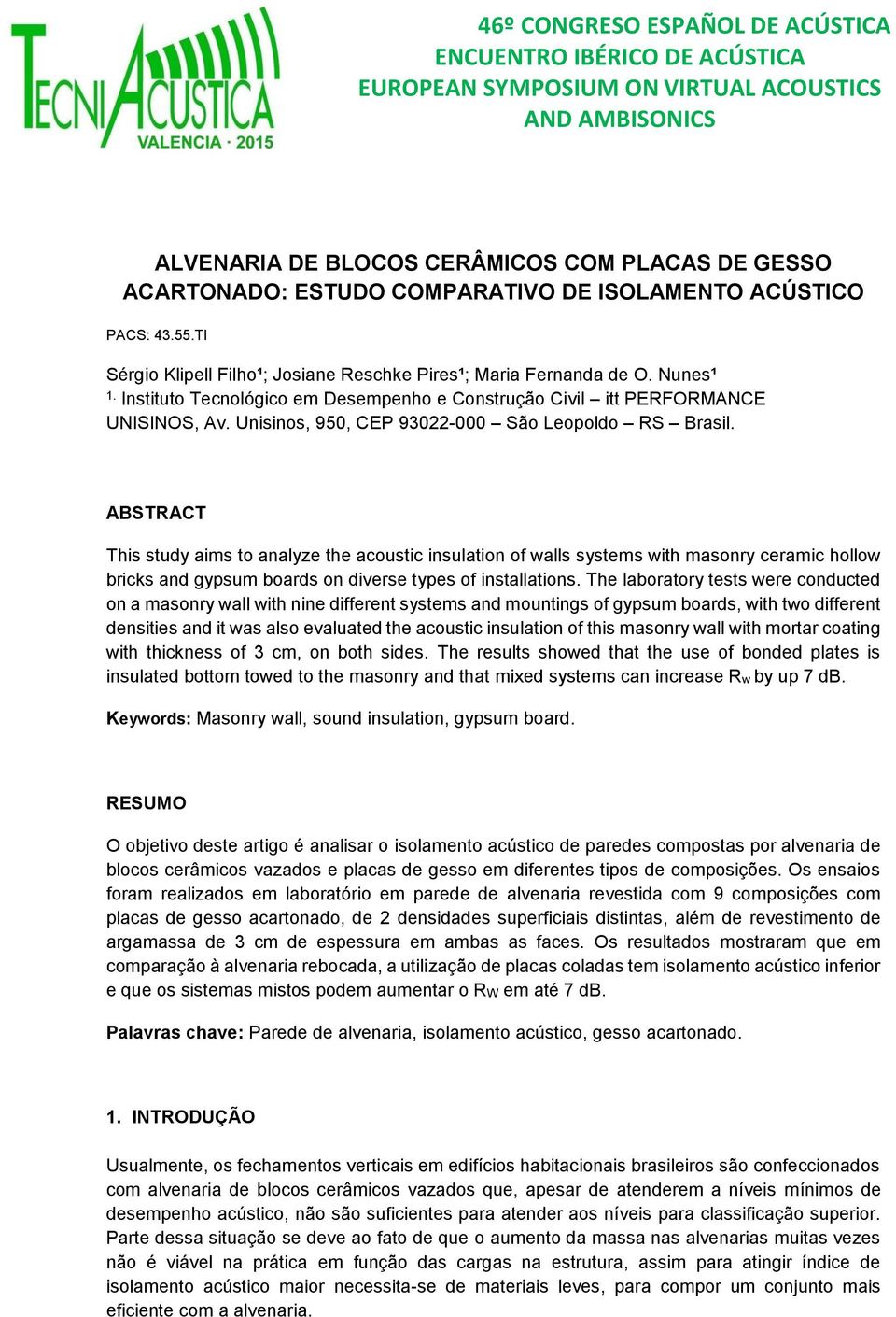 ABSTRACT This study aims to analyze the acoustic insulation of walls systems with masonry ceramic hollow bricks and gypsum boards on diverse types of installations.