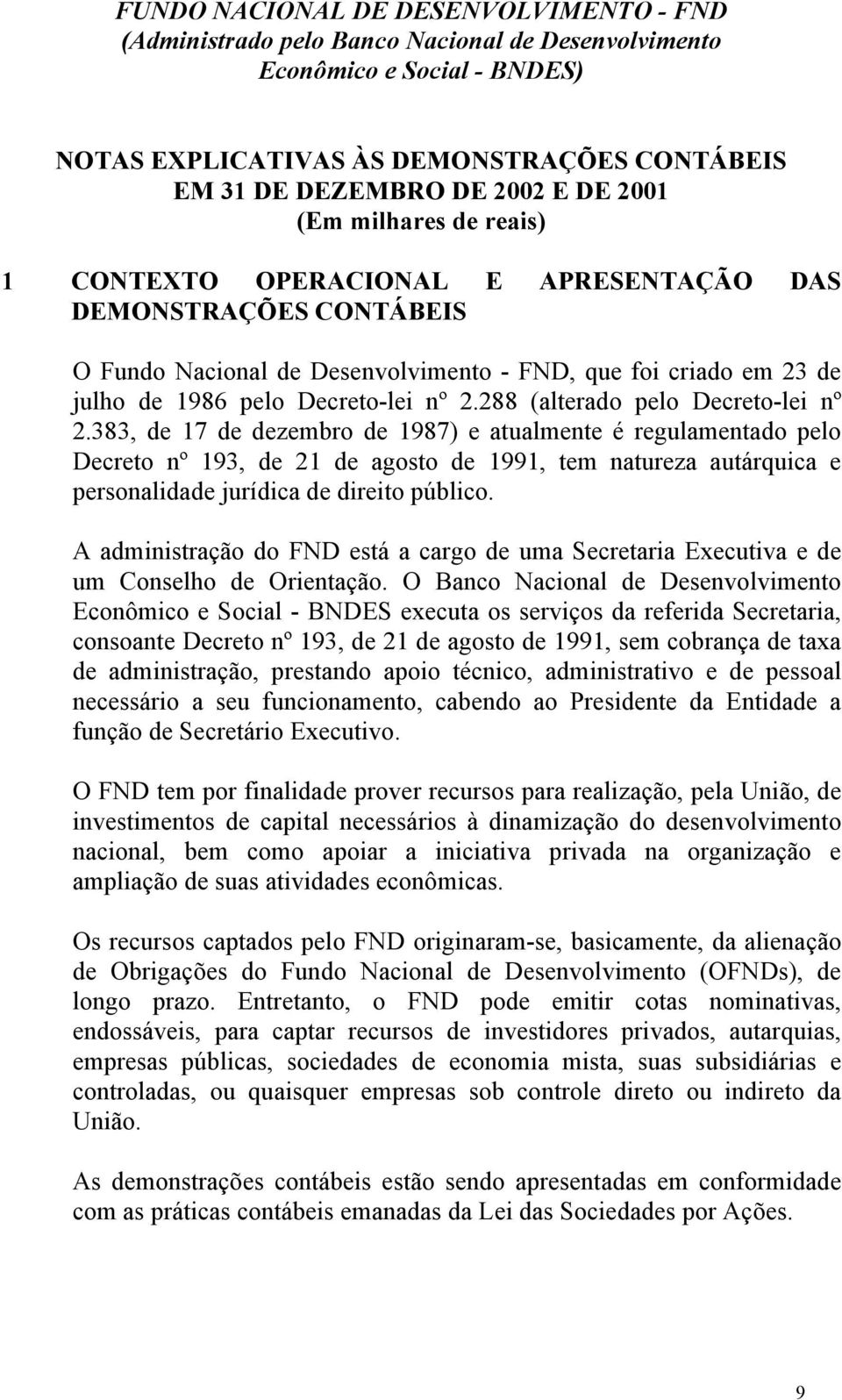 383, de 17 de dezembro de 1987) e atualmente é regulamentado pelo Decreto nº 193, de 21 de agosto de 1991, tem natureza autárquica e personalidade jurídica de direito público.