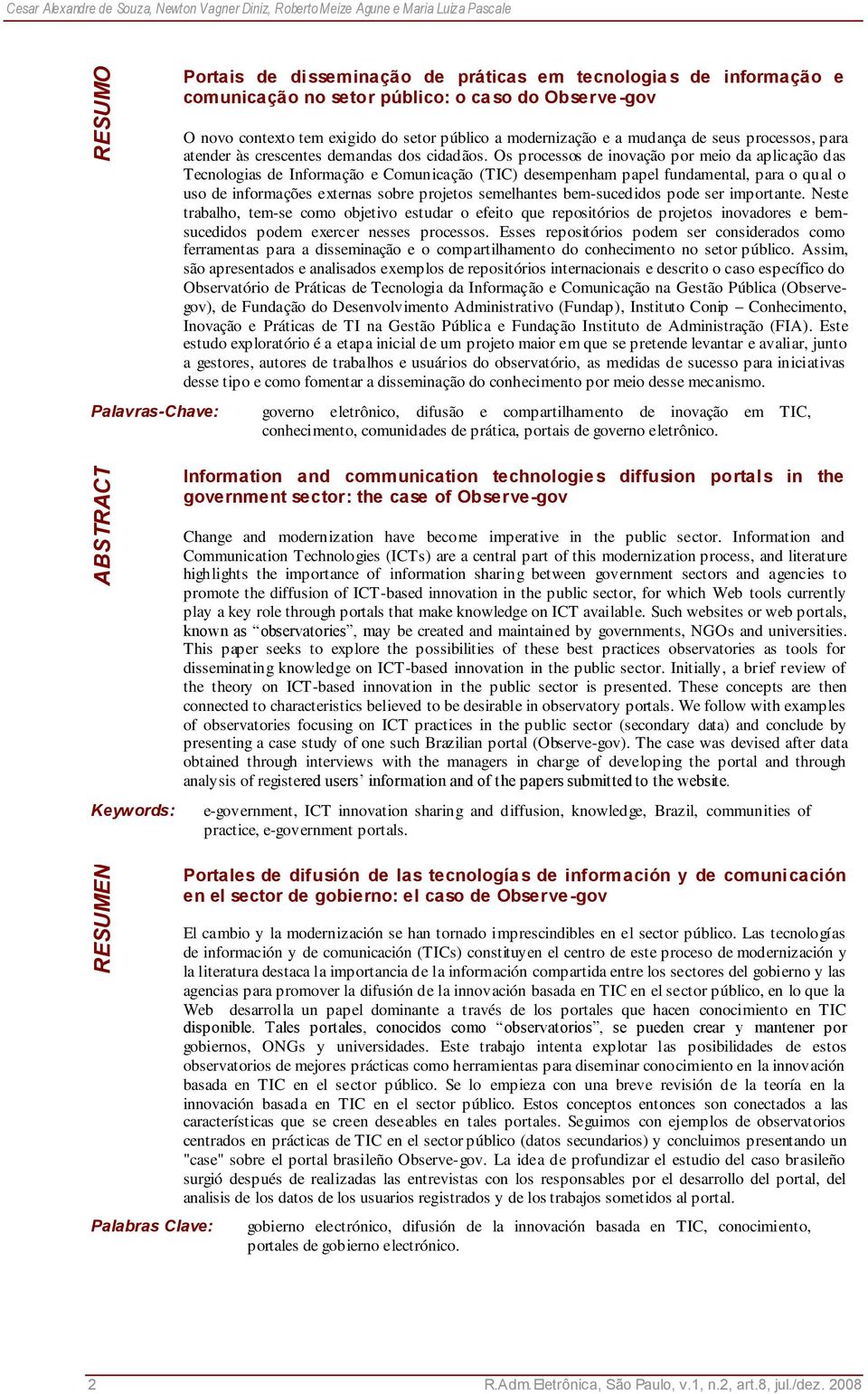 Os processos de inovação por meio da aplicação das Tecnologias de Informação e Comunicação (TIC) desempenham papel fundamental, para o qual o uso de informações externas sobre projetos semelhantes