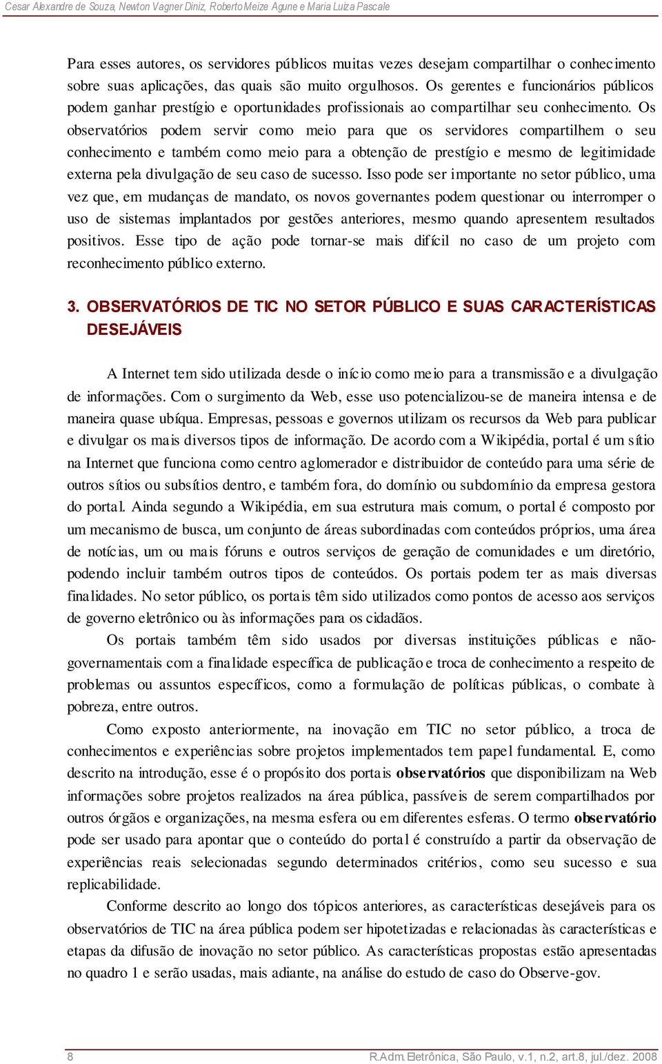 Os observatórios podem servir como meio para que os servidores compartilhem o seu conhecimento e também como meio para a obtenção de prestígio e mesmo de legitimidade externa pela divulgação de seu