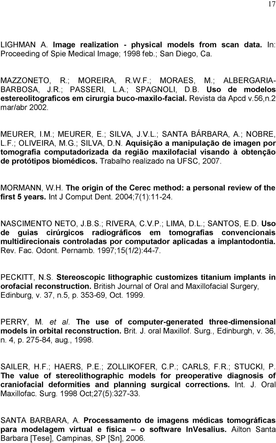 ; OLIVEIRA, M.G.; SILVA, D.N. Aquisição a manipulação de imagen por tomografia computadorizada da região maxilofacial visando à obtenção de protótipos biomédicos. Trabalho realizado na UFSC, 2007.