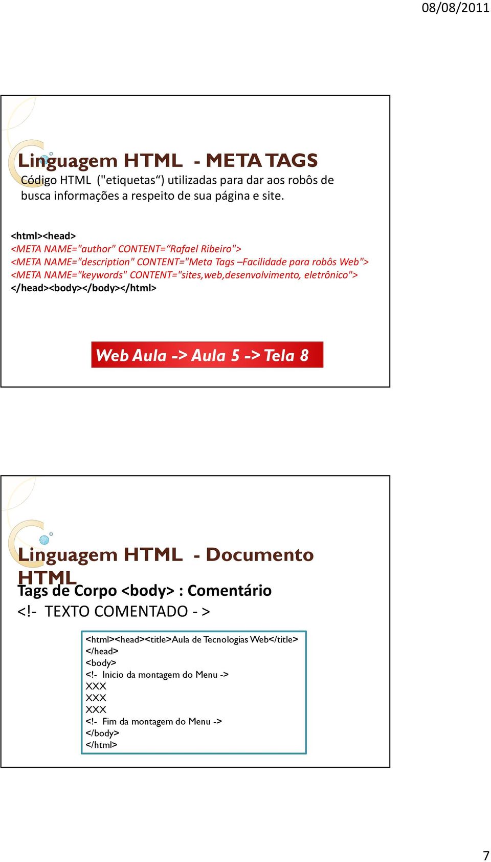 NAME="keywords" CONTENT="sites,web,desenvolvimento, eletrônico"> </head></body></html> Web Aula -> Aula 5 -> Tela 8 Linguagem - Documento Tags de Corpo