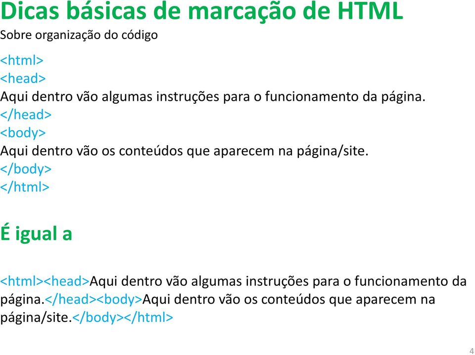 </head> <body> Aqui dentro vão os conteúdos que aparecem na página/site.