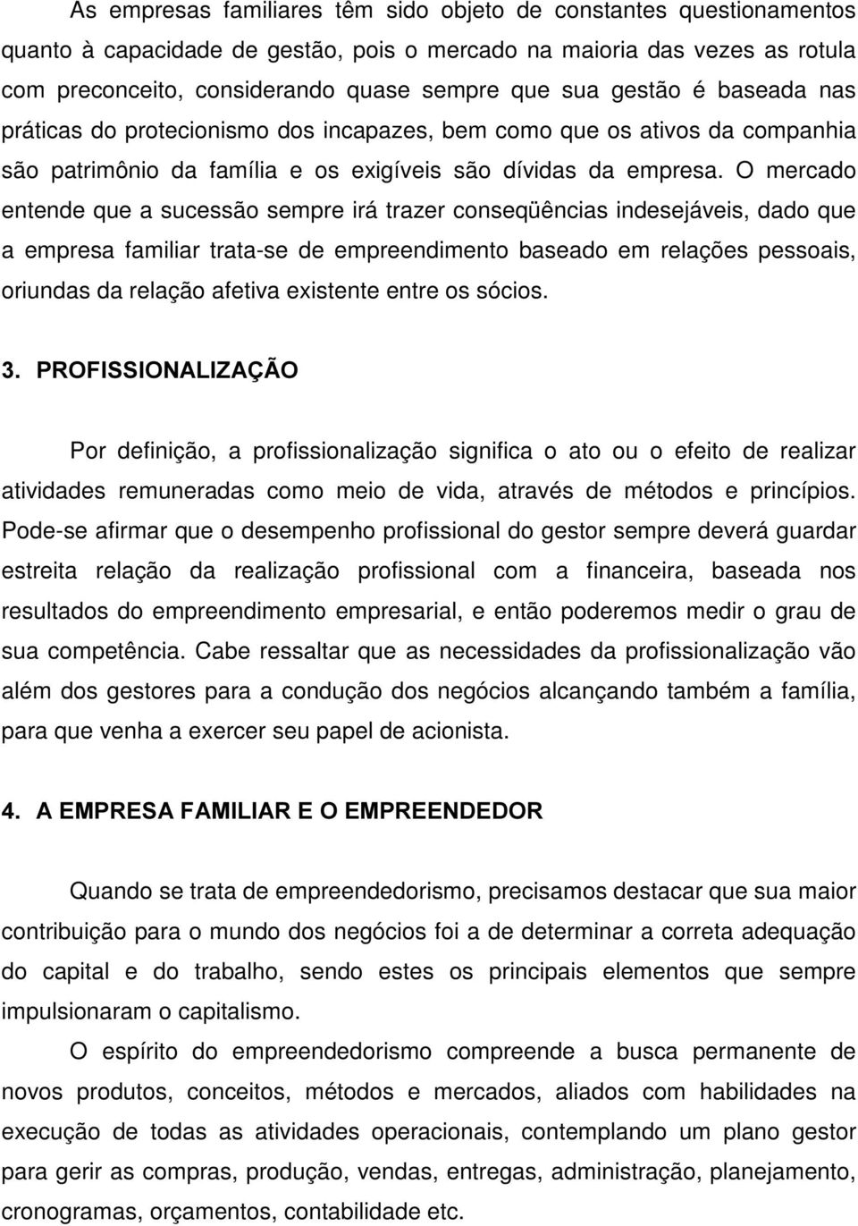 O mercado entende que a sucessão sempre irá trazer conseqüências indesejáveis, dado que a empresa familiar trata-se de empreendimento baseado em relações pessoais, oriundas da relação afetiva