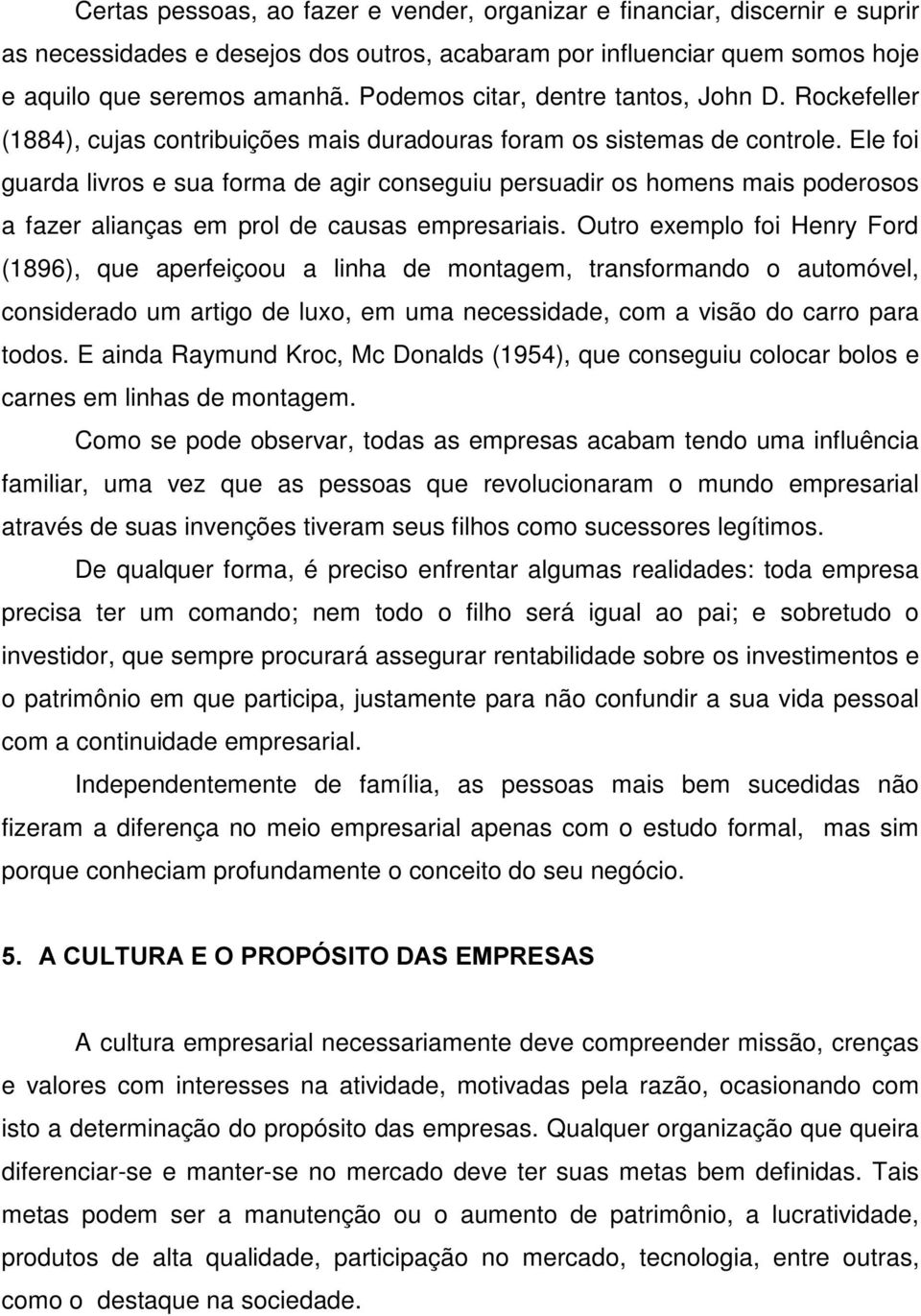 Ele foi guarda livros e sua forma de agir conseguiu persuadir os homens mais poderosos a fazer alianças em prol de causas empresariais.