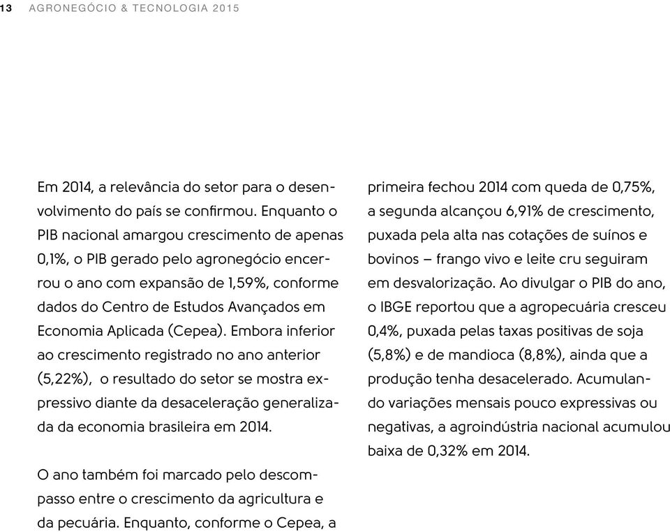 (Cepea). Embora inferior ao crescimento registrado no ano anterior (5,22%), o resultado do setor se mostra expressivo diante da desaceleração generalizada da economia brasileira em 2014.