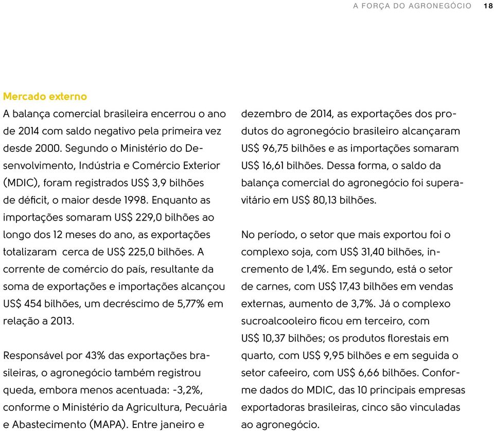 Enquanto as importações somaram US$ 229,0 bilhões ao longo dos 12 meses do ano, as exportações totalizaram cerca de US$ 225,0 bilhões.