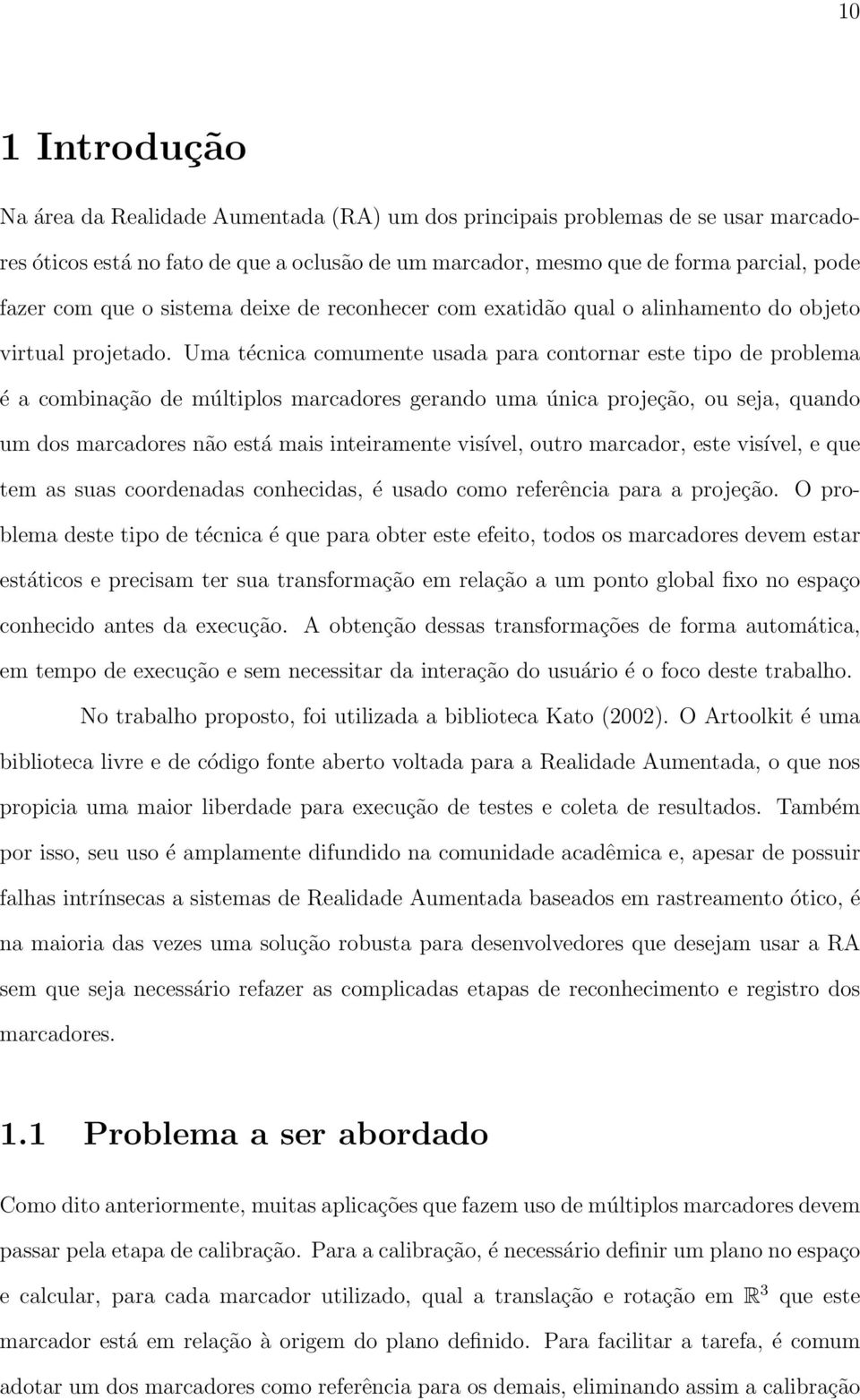 Uma técnica comumente usada para contornar este tipo de problema é a combinação de múltiplos marcadores gerando uma única projeção, ou seja, quando um dos marcadores não está mais inteiramente