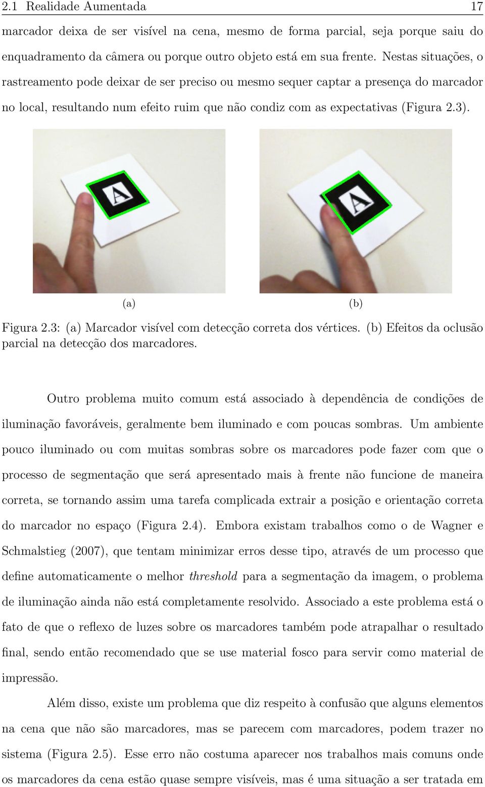 (a) (b) Figura 2.3: (a) Marcador visível com detecção correta dos vértices. (b) Efeitos da oclusão parcial na detecção dos marcadores.